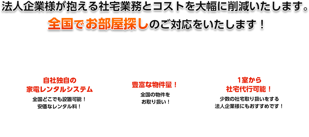 法人企業が抱える社宅業務とコストを大幅に消滅致します。独自のシステムで代行手数料・管理費の無料を実現!全国でお部屋探しのご対応をいたします!